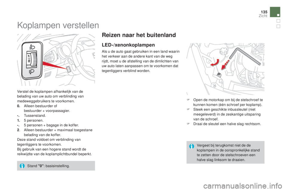 CITROEN DS3 2016  Instructieboekjes (in Dutch) 135
DS3_nl_Chap05_visibilite_ed01-2015
Reizen naar het buitenland
LED-/xenonkoplampen
Als u de auto gaat gebruiken in een land waarin 
het verkeer aan de andere kant van de weg 
rijdt, moet u de afste