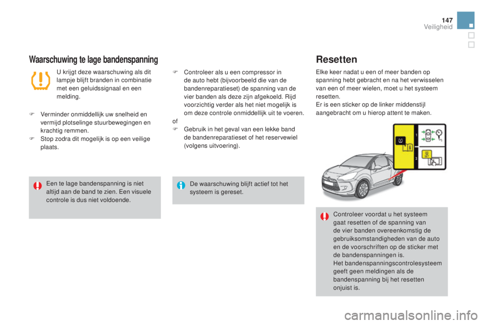 CITROEN DS3 2016 Instructieboekjes (in Dutch) 147
DS3_nl_Chap06_securite_ed01-2015
De waarschuwing blijft actief tot het
systeem is gereset.
Een te lage bandenspanning is niet
altijd aan de band te zien. Een visuele
controle is dus niet voldoe CITROEN DS3 2016 Instructieboekjes (in Dutch) 147
DS3_nl_Chap06_securite_ed01-2015
De waarschuwing blijft actief tot het
systeem is gereset.
Een te lage bandenspanning is niet
altijd aan de band te zien. Een visuele
controle is dus niet voldoe