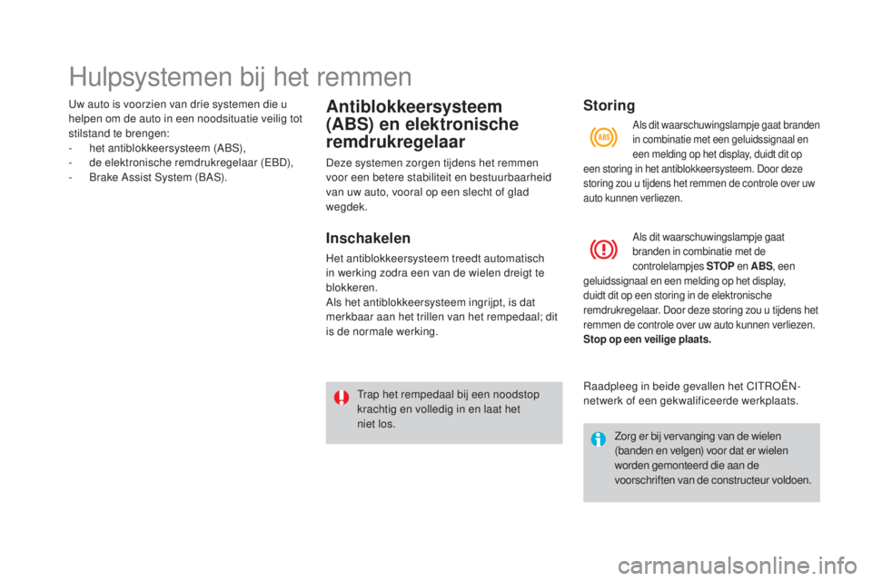 CITROEN DS3 2016 Instructieboekjes (in Dutch) Hulpsystemen bij het remmen
Uw auto is voorzien van drie systemen die u
helpen om de auto in een noodsituatie veilig tot
stilstand te brengen:
-
h
et antiblokkeersysteem (ABS),
-
de
elektronisc CITROEN DS3 2016 Instructieboekjes (in Dutch) Hulpsystemen bij het remmen
Uw auto is voorzien van drie systemen die u
helpen om de auto in een noodsituatie veilig tot
stilstand te brengen:
-
h
et antiblokkeersysteem (ABS),
-
de
elektronisc
