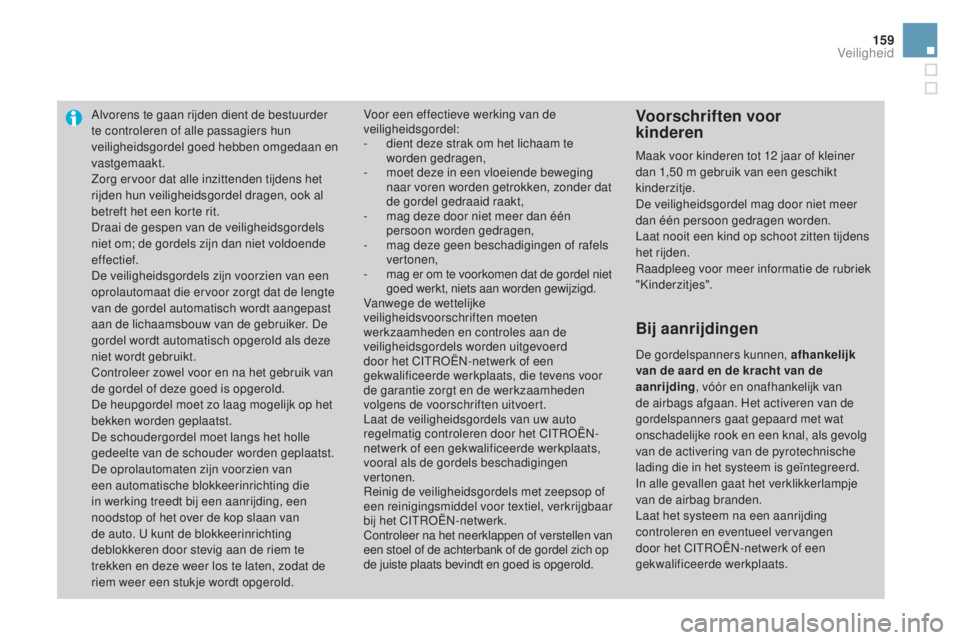 CITROEN DS3 2016 Instructieboekjes (in Dutch) 159
DS3_nl_Chap06_securite_ed01-2015
Alvorens te gaan rijden dient de bestuurder
te controleren of alle passagiers hun
veiligheidsgordel goed hebben omgedaan en
vastgemaakt.
Zorg ervoor dat alle in CITROEN DS3 2016 Instructieboekjes (in Dutch) 159
DS3_nl_Chap06_securite_ed01-2015
Alvorens te gaan rijden dient de bestuurder
te controleren of alle passagiers hun
veiligheidsgordel goed hebben omgedaan en
vastgemaakt.
Zorg ervoor dat alle in