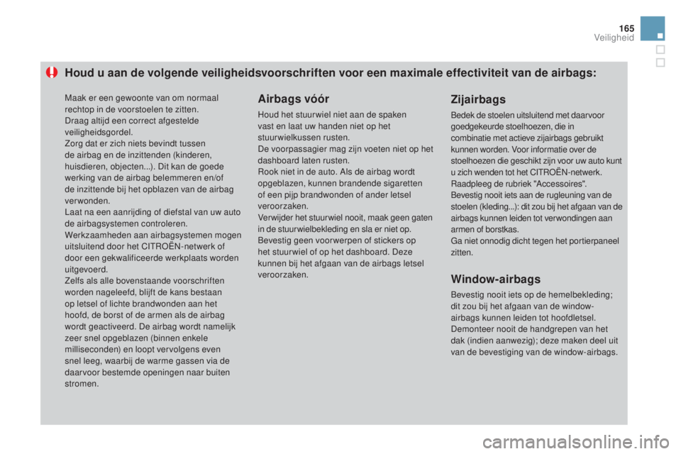 CITROEN DS3 2016 Instructieboekjes (in Dutch) 165
DS3_nl_Chap06_securite_ed01-2015
Houd u aan de volgende veiligheidsvoorschriften voor een maximale effectiviteit van de airbags:Airbags vóór
Houd het stuur wiel niet aan de spaken
vast en laat CITROEN DS3 2016 Instructieboekjes (in Dutch) 165
DS3_nl_Chap06_securite_ed01-2015
Houd u aan de volgende veiligheidsvoorschriften voor een maximale effectiviteit van de airbags:Airbags vóór
Houd het stuur wiel niet aan de spaken
vast en laat