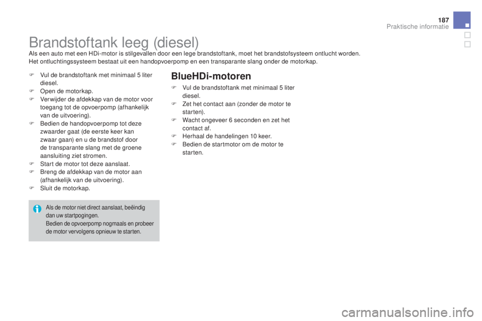 CITROEN DS3 2016 Instructieboekjes (in Dutch) 187
DS3_nl_Chap08_info-pratiques_ed01-2015
Brandstoftank leeg (diesel)Als een auto met een HDi-motor is stilgevallen door een lege brandstoftank, moet het brandstofsysteem ontlucht worden.
Het ontluch CITROEN DS3 2016 Instructieboekjes (in Dutch) 187
DS3_nl_Chap08_info-pratiques_ed01-2015
Brandstoftank leeg (diesel)Als een auto met een HDi-motor is stilgevallen door een lege brandstoftank, moet het brandstofsysteem ontlucht worden.
Het ontluch