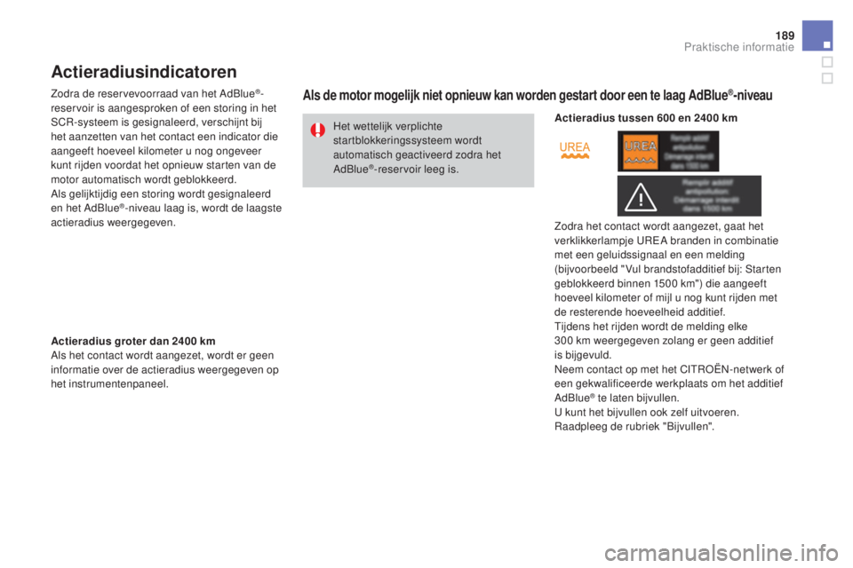 CITROEN DS3 2016 Instructieboekjes (in Dutch) 189
DS3_nl_Chap08_info-pratiques_ed01-2015
Actieradiusindicatoren
Zodra de reservevoorraad van het AdBlue®-
reservoir is aangesproken of een storing in het
SCR-systeem is gesignaleerd, verschijnt bi CITROEN DS3 2016 Instructieboekjes (in Dutch) 189
DS3_nl_Chap08_info-pratiques_ed01-2015
Actieradiusindicatoren
Zodra de reservevoorraad van het AdBlue®-
reservoir is aangesproken of een storing in het
SCR-systeem is gesignaleerd, verschijnt bi