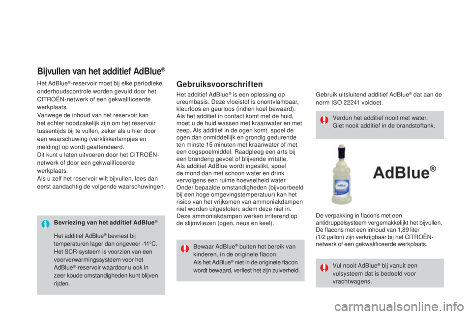 CITROEN DS3 2016 Instructieboekjes (in Dutch) DS3_nl_Chap08_info-pratiques_ed01-2015
Bevriezing van het additief AdBlue®
Bewaar AdBlue® buiten het bereik van
kinderen, in de originele flacon.
Als het AdBlue
® niet in de originele flacon
word CITROEN DS3 2016 Instructieboekjes (in Dutch) DS3_nl_Chap08_info-pratiques_ed01-2015
Bevriezing van het additief AdBlue®
Bewaar AdBlue® buiten het bereik van
kinderen, in de originele flacon.
Als het AdBlue
® niet in de originele flacon
word
