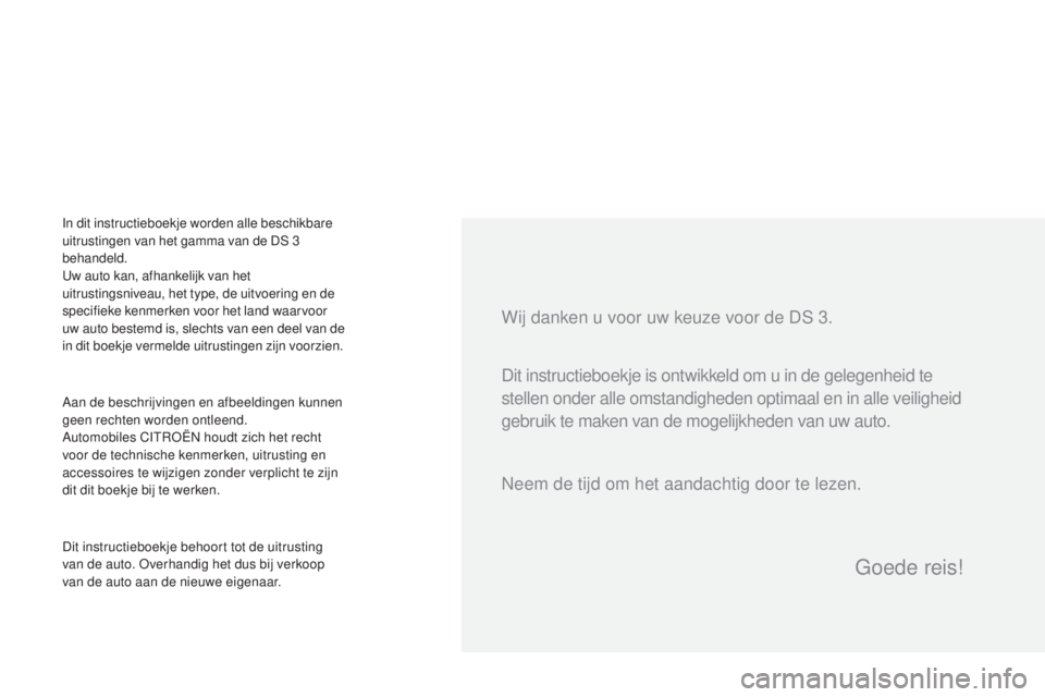 CITROEN DS3 2016  Instructieboekjes (in Dutch) DS3_nl_Chap00a_sommaire_ed01-2015
Wij danken u voor uw keuze voor de DS 3.
Aan de beschrijvingen en afbeeldingen kunnen 
geen rechten worden ontleend.
Automobiles CITROËN houdt zich het recht 
voor d
