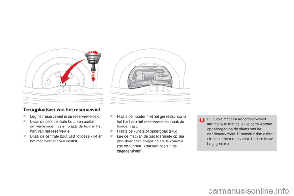 CITROEN DS3 2016 Instructieboekjes (in Dutch) DS3_nl_Chap08_info-pratiques_ed01-2015
Terugplaatsen van het reservewiel
F Plaats de houder met het gereedschap in het hart van het reservewiel en maak de
houder vast.
F
P
laats de kunststof opber CITROEN DS3 2016 Instructieboekjes (in Dutch) DS3_nl_Chap08_info-pratiques_ed01-2015
Terugplaatsen van het reservewiel
F Plaats de houder met het gereedschap in het hart van het reservewiel en maak de
houder vast.
F
P
laats de kunststof opber