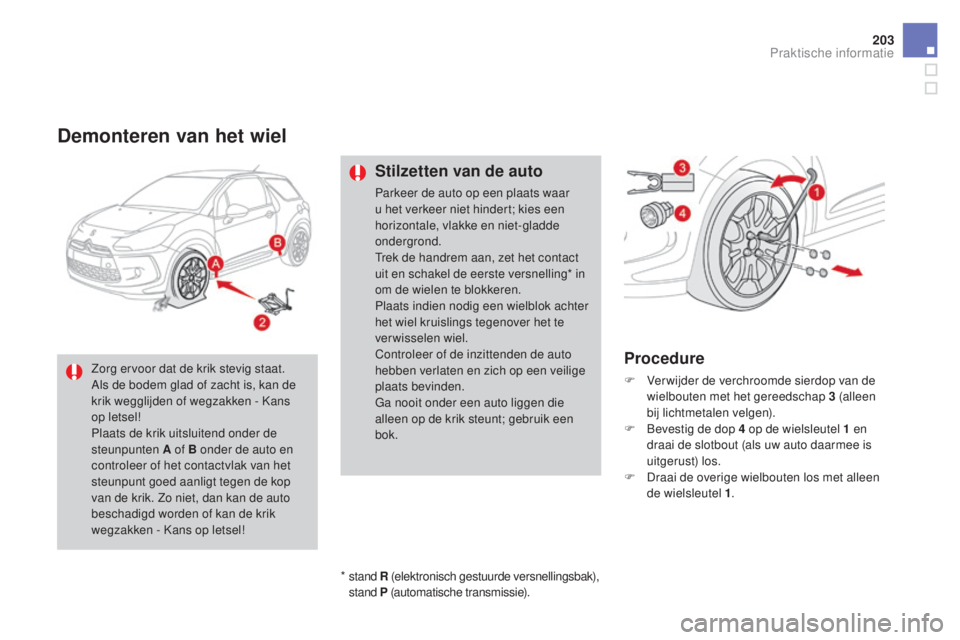 CITROEN DS3 2016 Instructieboekjes (in Dutch) 203
DS3_nl_Chap08_info-pratiques_ed01-2015
Demonteren van het wiel
Stilzetten van de auto
Parkeer de auto op een plaats waar
u het verkeer niet hindert; kies een
horizontale, vlakke en niet-gladde
CITROEN DS3 2016 Instructieboekjes (in Dutch) 203
DS3_nl_Chap08_info-pratiques_ed01-2015
Demonteren van het wiel
Stilzetten van de auto
Parkeer de auto op een plaats waar
u het verkeer niet hindert; kies een
horizontale, vlakke en niet-gladde