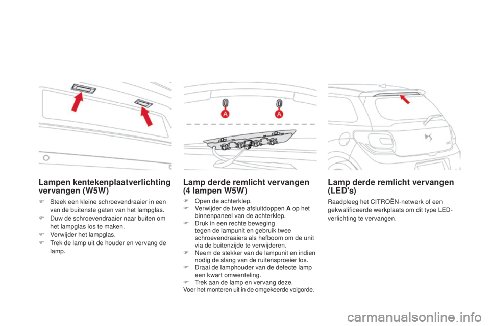 CITROEN DS3 2016 Instructieboekjes (in Dutch) DS3_nl_Chap08_info-pratiques_ed01-2015
Lamp derde remlicht vervangen
(4 lampen W5W)
F Open de achterklep.
F
V erwijder de twee afsluitdoppen A op het
binnenpaneel van de achterklep.
F
D
ruk in CITROEN DS3 2016 Instructieboekjes (in Dutch) DS3_nl_Chap08_info-pratiques_ed01-2015
Lamp derde remlicht vervangen
(4 lampen W5W)
F Open de achterklep.
F
V erwijder de twee afsluitdoppen A op het
binnenpaneel van de achterklep.
F
D
ruk in