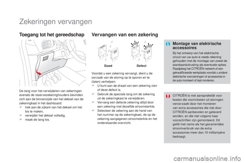 CITROEN DS3 2016 Instructieboekjes (in Dutch) DS3_nl_Chap08_info-pratiques_ed01-2015
Zekeringen vervangen
Montage van elektrische
accessoires
Bij het ontwerp van het elektrische
circuit van uw auto is reeds rekening
gehouden met de montage van CITROEN DS3 2016 Instructieboekjes (in Dutch) DS3_nl_Chap08_info-pratiques_ed01-2015
Zekeringen vervangen
Montage van elektrische
accessoires
Bij het ontwerp van het elektrische
circuit van uw auto is reeds rekening
gehouden met de montage van