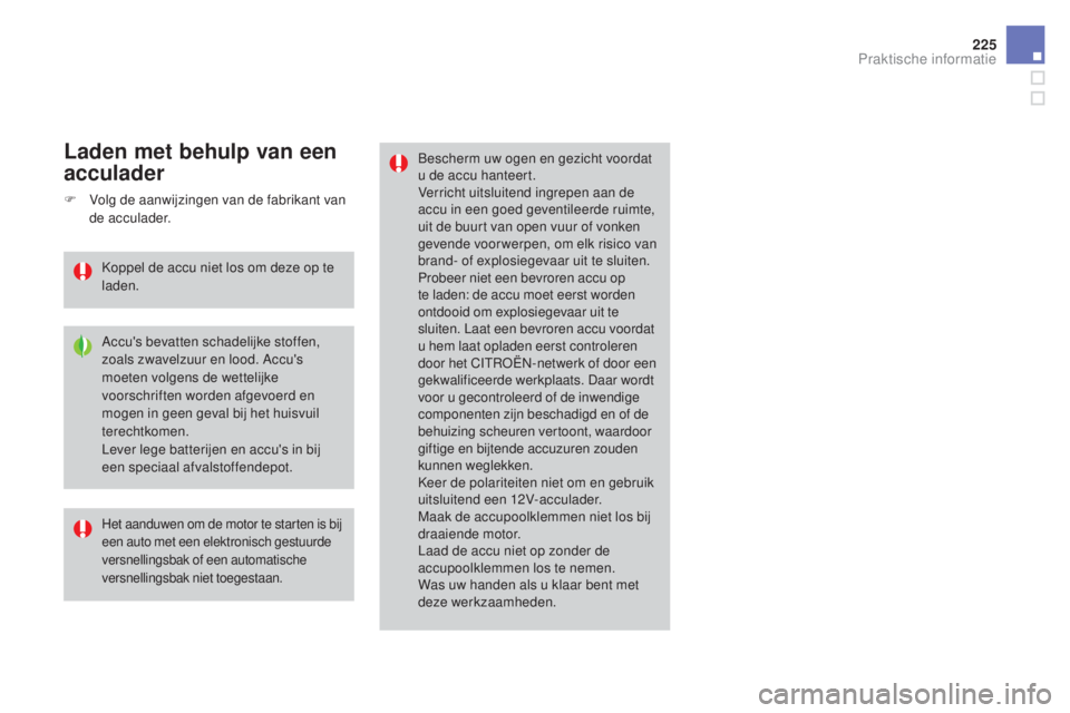CITROEN DS3 2016 Instructieboekjes (in Dutch) 225
DS3_nl_Chap08_info-pratiques_ed01-2015
Bescherm uw ogen en gezicht voordat
u de accu hanteert.
Verricht uitsluitend ingrepen aan de
accu in een goed geventileerde ruimte,
uit de buurt van open CITROEN DS3 2016 Instructieboekjes (in Dutch) 225
DS3_nl_Chap08_info-pratiques_ed01-2015
Bescherm uw ogen en gezicht voordat
u de accu hanteert.
Verricht uitsluitend ingrepen aan de
accu in een goed geventileerde ruimte,
uit de buurt van open