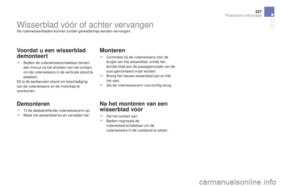 CITROEN DS3 2016 Instructieboekjes (in Dutch) 227
DS3_nl_Chap08_info-pratiques_ed01-2015
Wisserblad vóór of achter vervangenDe ruitenwisserbladen kunnen zonder gereedschap worden vervangen.
Voordat u een wisserblad
demonteert
F Bedien de ruite CITROEN DS3 2016 Instructieboekjes (in Dutch) 227
DS3_nl_Chap08_info-pratiques_ed01-2015
Wisserblad vóór of achter vervangenDe ruitenwisserbladen kunnen zonder gereedschap worden vervangen.
Voordat u een wisserblad
demonteert
F Bedien de ruite