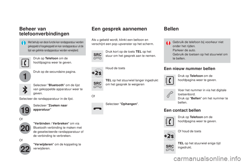 CITROEN DS3 2016 Instructieboekjes (in Dutch) 1
19
20
22
DS3_nl_Chap11c_SMEGplus_ed01-2015
Beheer van
telefoonverbindingen
Met behulp van deze functie kan randapparatuur worden
gekoppeld of losgekoppeld en kan randapparatuur uit de
lijst van g CITROEN DS3 2016 Instructieboekjes (in Dutch) 1
19
20
22
DS3_nl_Chap11c_SMEGplus_ed01-2015
Beheer van
telefoonverbindingen
Met behulp van deze functie kan randapparatuur worden
gekoppeld of losgekoppeld en kan randapparatuur uit de
lijst van g