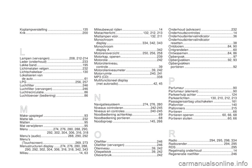 CITROEN DS3 2016 Instructieboekjes (in Dutch) DS3_nl_Chap12_index-recherche_ed01-2015
Navigatiesysteem.......................... 274, 276, 280
Niveaus controleren ...............................242-245
Niveaus en controles
................... CITROEN DS3 2016 Instructieboekjes (in Dutch) DS3_nl_Chap12_index-recherche_ed01-2015
Navigatiesysteem.......................... 274, 276, 280
Niveaus controleren ...............................242-245
Niveaus en controles
...................