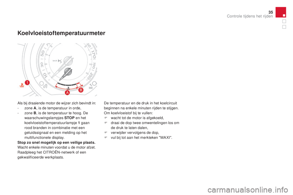 CITROEN DS3 2016 Instructieboekjes (in Dutch) 35
DS3_nl_Chap01_controle-de-marche_ed01-2015
Als bij draaiende motor de wijzer zich bevindt in:
- zone A, is de temperatuur in orde,
-
zone B, is de temperatuur te hoog. De
waarschuwingslampjes CITROEN DS3 2016 Instructieboekjes (in Dutch) 35
DS3_nl_Chap01_controle-de-marche_ed01-2015
Als bij draaiende motor de wijzer zich bevindt in:
- zone A, is de temperatuur in orde,
-
zone B, is de temperatuur te hoog. De
waarschuwingslampjes