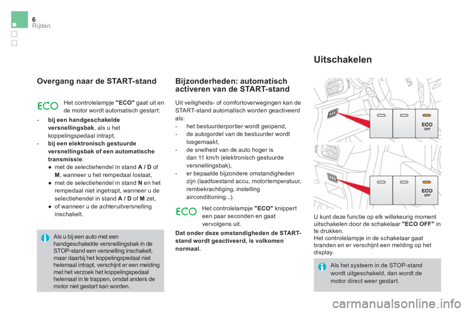 CITROEN DS3 2016 Instructieboekjes (in Dutch) 6Rijden
Overgang naar de START-stand
Het controlelampje "ECO"
gaat uit en
de motor wordt automatisch gestart:
- bij een handgeschakelde
versnellingsbak
, als u het
koppelingsped CITROEN DS3 2016 Instructieboekjes (in Dutch) 6Rijden
Overgang naar de START-stand
Het controlelampje "ECO"
gaat uit en
de motor wordt automatisch gestart:
- bij een handgeschakelde
versnellingsbak
, als u het
koppelingsped