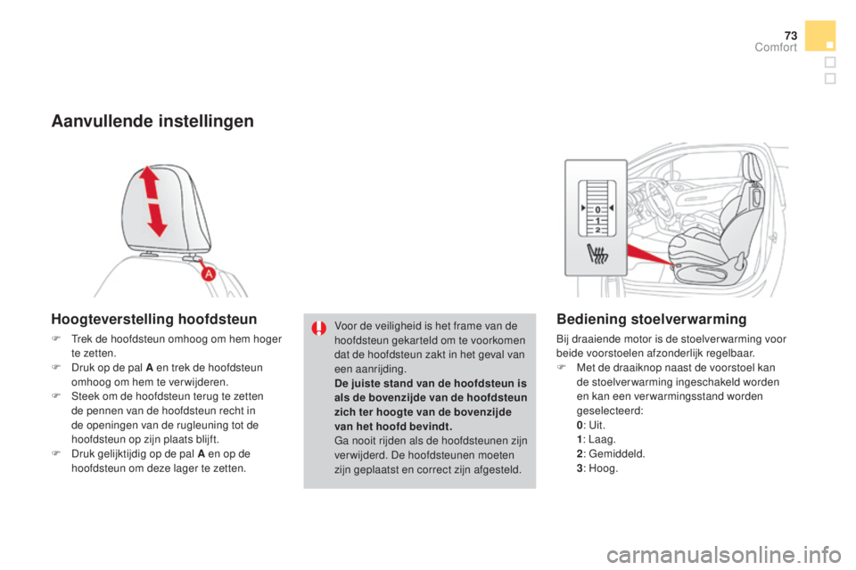 CITROEN DS3 2016 Instructieboekjes (in Dutch) 73
DS3_nl_Chap03_confort_ed01-2015
Aanvullende instellingen
Hoogteverstelling hoofdsteun
F Trek de hoofdsteun omhoog om hem hoger te zetten.
F
D
ruk op de pal A en trek de hoofdsteun
omhoog om hem CITROEN DS3 2016 Instructieboekjes (in Dutch) 73
DS3_nl_Chap03_confort_ed01-2015
Aanvullende instellingen
Hoogteverstelling hoofdsteun
F Trek de hoofdsteun omhoog om hem hoger te zetten.
F
D
ruk op de pal A en trek de hoofdsteun
omhoog om hem