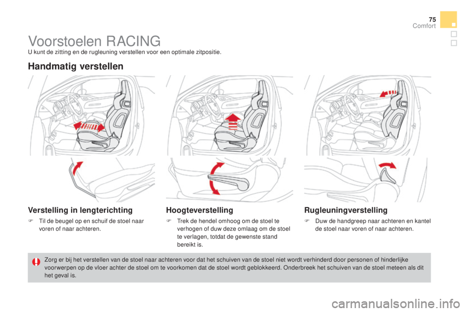 CITROEN DS3 2016 Instructieboekjes (in Dutch) 75
DS3_nl_Chap03_confort_ed01-2015
Voorstoelen R ACINGU kunt de zitting en de rugleuning verstellen voor een optimale zitpositie.
Handmatig verstellen
Verstelling in lengterichting
F Til de beugel op CITROEN DS3 2016 Instructieboekjes (in Dutch) 75
DS3_nl_Chap03_confort_ed01-2015
Voorstoelen R ACINGU kunt de zitting en de rugleuning verstellen voor een optimale zitpositie.
Handmatig verstellen
Verstelling in lengterichting
F Til de beugel op