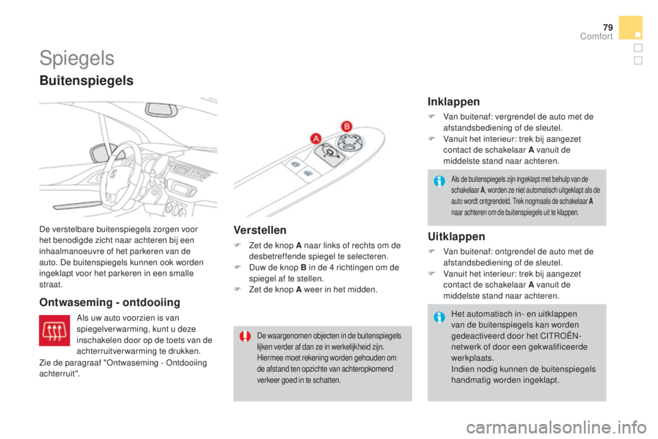 CITROEN DS3 2016 Instructieboekjes (in Dutch) 79
DS3_nl_Chap03_confort_ed01-2015
Spiegels
De verstelbare buitenspiegels zorgen voor
het benodigde zicht naar achteren bij een
inhaalmanoeuvre of het parkeren van de
auto. De buitenspiegels kunnen CITROEN DS3 2016 Instructieboekjes (in Dutch) 79
DS3_nl_Chap03_confort_ed01-2015
Spiegels
De verstelbare buitenspiegels zorgen voor
het benodigde zicht naar achteren bij een
inhaalmanoeuvre of het parkeren van de
auto. De buitenspiegels kunnen