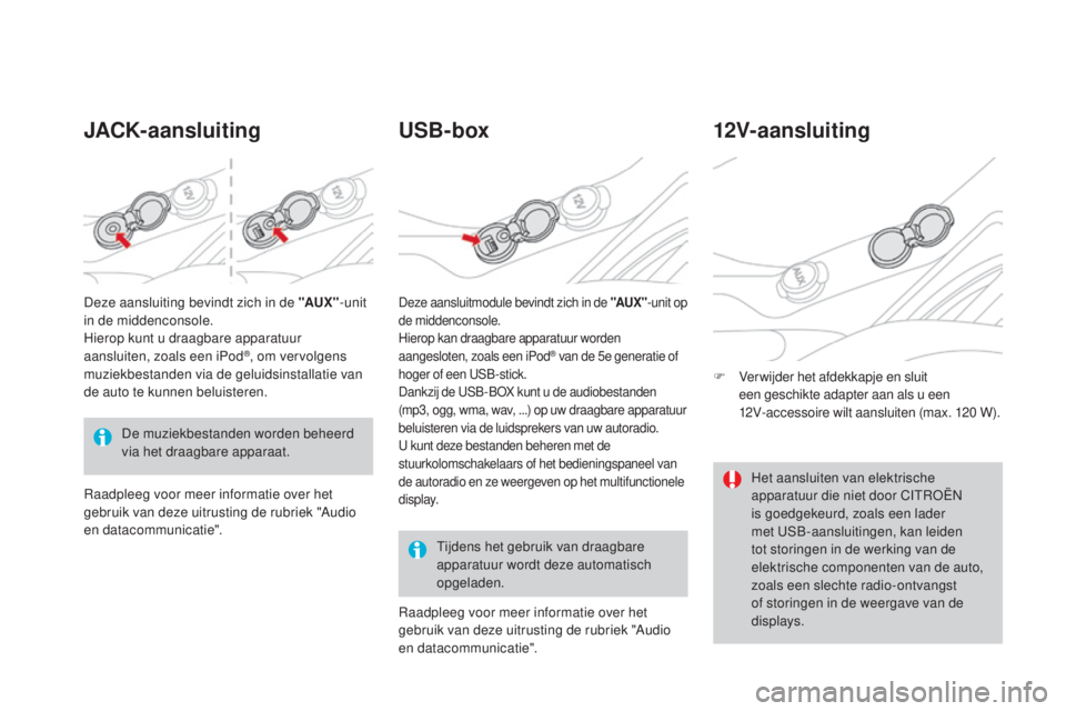 CITROEN DS3 2016 Instructieboekjes (in Dutch) DS3_nl_Chap03_confort_ed01-2015
jACK-aansluitingUSB-box
Tijdens het gebruik van draagbare
apparatuur wordt deze automatisch
opgeladen.
12V-aansluiting
F Verwijder het afdekkapje en sluit
een geschi CITROEN DS3 2016 Instructieboekjes (in Dutch) DS3_nl_Chap03_confort_ed01-2015
jACK-aansluitingUSB-box
Tijdens het gebruik van draagbare
apparatuur wordt deze automatisch
opgeladen.
12V-aansluiting
F Verwijder het afdekkapje en sluit
een geschi