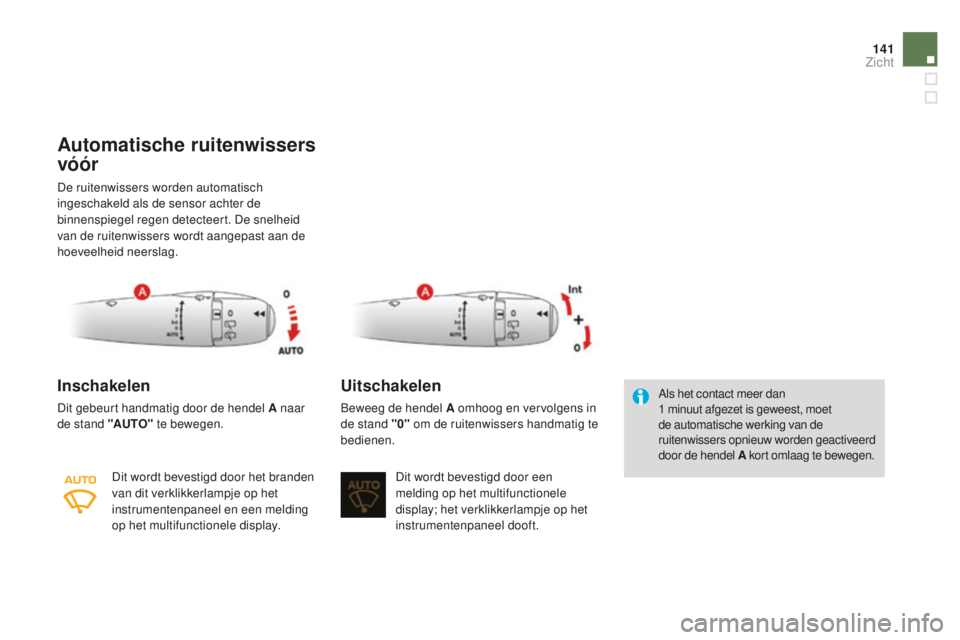 CITROEN DS3 2015 Instructieboekjes (in Dutch) 141
DS3_nl_Chap07_visibilite_ed01-2014
Automatische ruitenwissers
vóór
De ruitenwissers worden automatisch
ingeschakeld als de sensor achter de
binnenspiegel regen detecteert. De snelheid
van de CITROEN DS3 2015 Instructieboekjes (in Dutch) 141
DS3_nl_Chap07_visibilite_ed01-2014
Automatische ruitenwissers
vóór
De ruitenwissers worden automatisch
ingeschakeld als de sensor achter de
binnenspiegel regen detecteert. De snelheid
van de