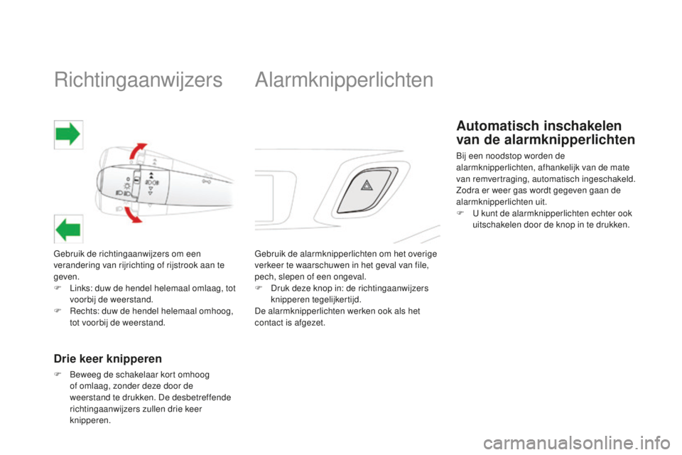 CITROEN DS3 2015  Instructieboekjes (in Dutch) richtingaanwijzers
Gebruik de richtingaanwijzers om een 
verandering van rijrichting of rijstrook aan te 
geven.
F 
L
 inks: duw de hendel helemaal omlaag, tot 
voorbij de weerstand.
F
  r
e
 chts: du
