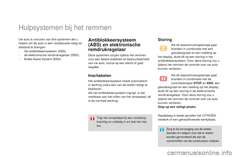 CITROEN DS3 2015  Instructieboekjes (in Dutch) Hulpsystemen bij het remmen
uw auto is voorzien van drie systemen die u 
helpen om de auto in een noodsituatie veilig tot 
stilstand te brengen:
- 
h
 et antiblokkeersysteem (A
bS
 ),
-
 de

 elektron