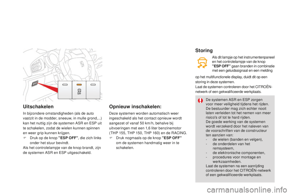 CITROEN DS3 2015 Instructieboekjes (in Dutch) Uitschakelen
In bijzondere omstandigheden (als de auto
vastzit in de modder, sneeuw, in mulle grond,...)
kan het nuttig zijn de systemen AS
r
en e SP uit
te schakelen, zodat de wielen kunnen spin CITROEN DS3 2015 Instructieboekjes (in Dutch) Uitschakelen
In bijzondere omstandigheden (als de auto
vastzit in de modder, sneeuw, in mulle grond,...)
kan het nuttig zijn de systemen AS
r
en e SP uit
te schakelen, zodat de wielen kunnen spin