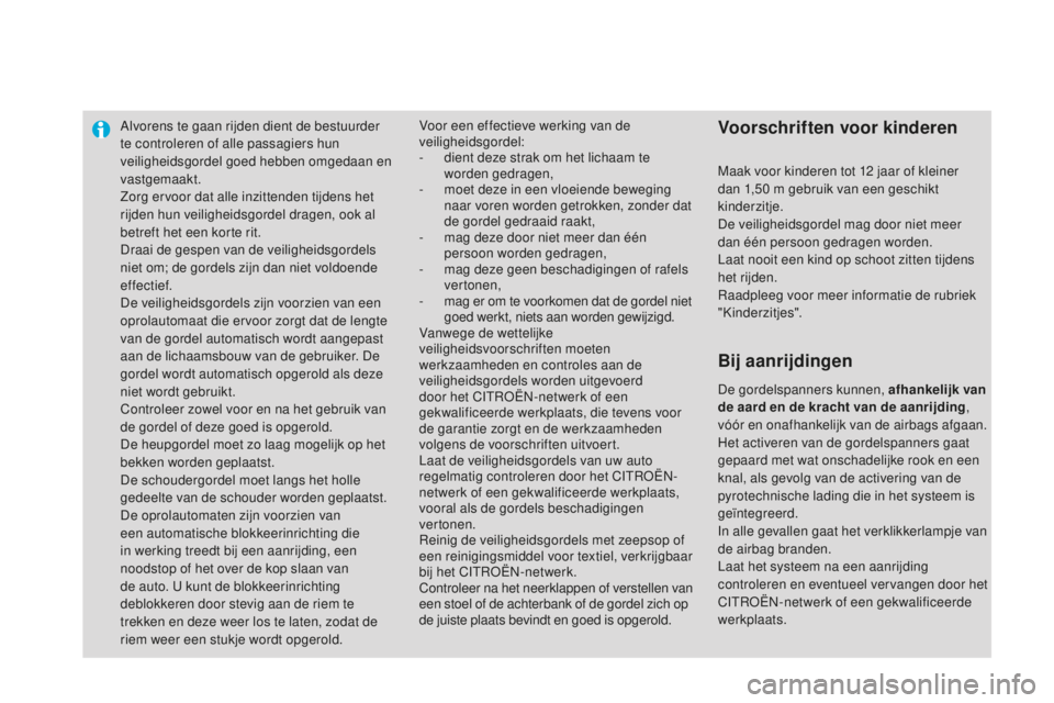 CITROEN DS3 2015 Instructieboekjes (in Dutch) Alvorens te gaan rijden dient de bestuurder
te controleren of alle passagiers hun
veiligheidsgordel goed hebben omgedaan en
vastgemaakt.
Zorg ervoor dat alle inzittenden tijdens het
rijden hun vei CITROEN DS3 2015 Instructieboekjes (in Dutch) Alvorens te gaan rijden dient de bestuurder
te controleren of alle passagiers hun
veiligheidsgordel goed hebben omgedaan en
vastgemaakt.
Zorg ervoor dat alle inzittenden tijdens het
rijden hun vei