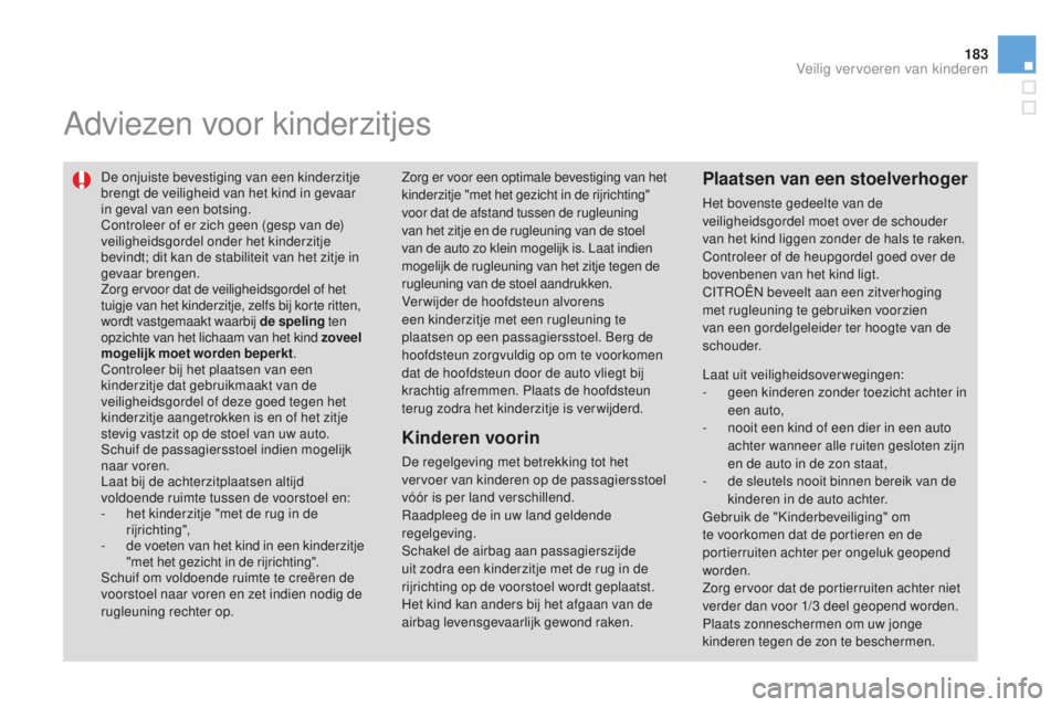 CITROEN DS3 2015 Instructieboekjes (in Dutch) 183
DS3_nl_Chap09_securite-enfants_ed01-2014
Adviezen voor kinderzitjes
De onjuiste bevestiging van een kinderzitje
brengt de veiligheid van het kind in gevaar
in geval van een botsing.
Controleer o CITROEN DS3 2015 Instructieboekjes (in Dutch) 183
DS3_nl_Chap09_securite-enfants_ed01-2014
Adviezen voor kinderzitjes
De onjuiste bevestiging van een kinderzitje
brengt de veiligheid van het kind in gevaar
in geval van een botsing.
Controleer o