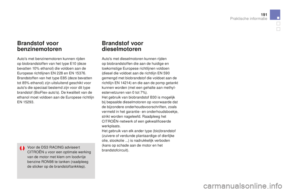 CITROEN DS3 2015 Instructieboekjes (in Dutch) 191
DS3_nl_Chap10_info-pratiques_ed01-2014
Brandstof voor
benzinemotoren
Auto's met benzinemotoren kunnen rijden
op biobrandstoffen van het type e1 0 (deze
bevatten 10% ethanol) die voldoen a CITROEN DS3 2015 Instructieboekjes (in Dutch) 191
DS3_nl_Chap10_info-pratiques_ed01-2014
Brandstof voor
benzinemotoren
Auto's met benzinemotoren kunnen rijden
op biobrandstoffen van het type e1 0 (deze
bevatten 10% ethanol) die voldoen a