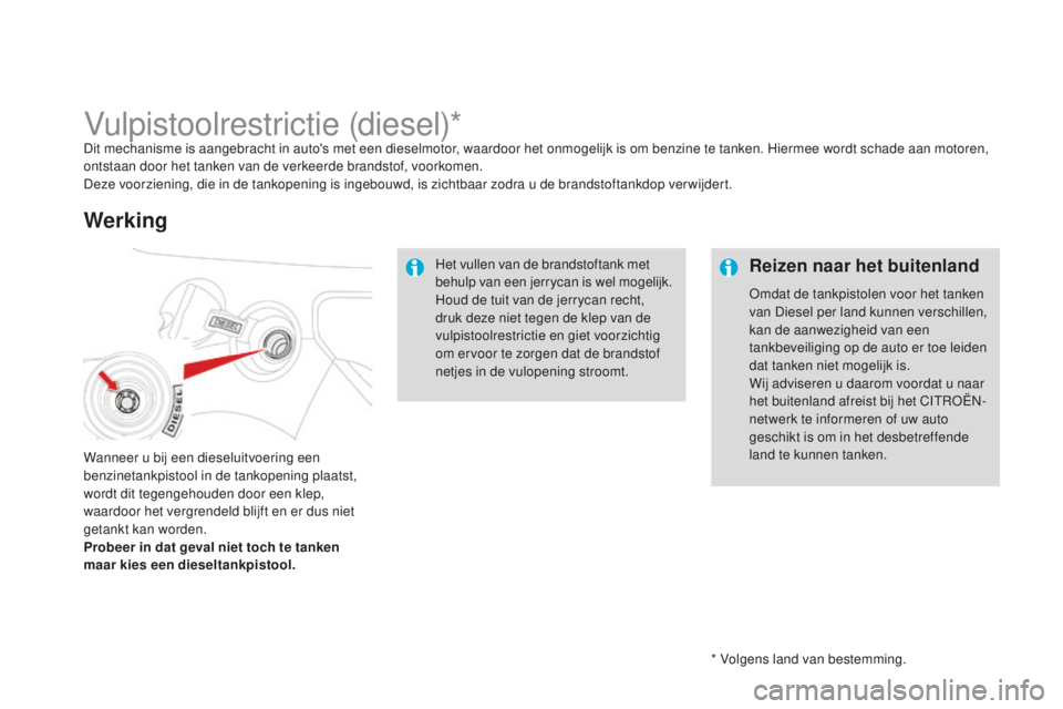 CITROEN DS3 2015 Instructieboekjes (in Dutch) DS3_nl_Chap10_info-pratiques_ed01-2014
* Volgens land van bestemming.
Vulpistoolrestrictie (diesel)*Dit mechanisme is aangebracht in auto's met een dieselmotor, waardoor het onmogelijk is om benzi CITROEN DS3 2015 Instructieboekjes (in Dutch) DS3_nl_Chap10_info-pratiques_ed01-2014
* Volgens land van bestemming.
Vulpistoolrestrictie (diesel)*Dit mechanisme is aangebracht in auto's met een dieselmotor, waardoor het onmogelijk is om benzi