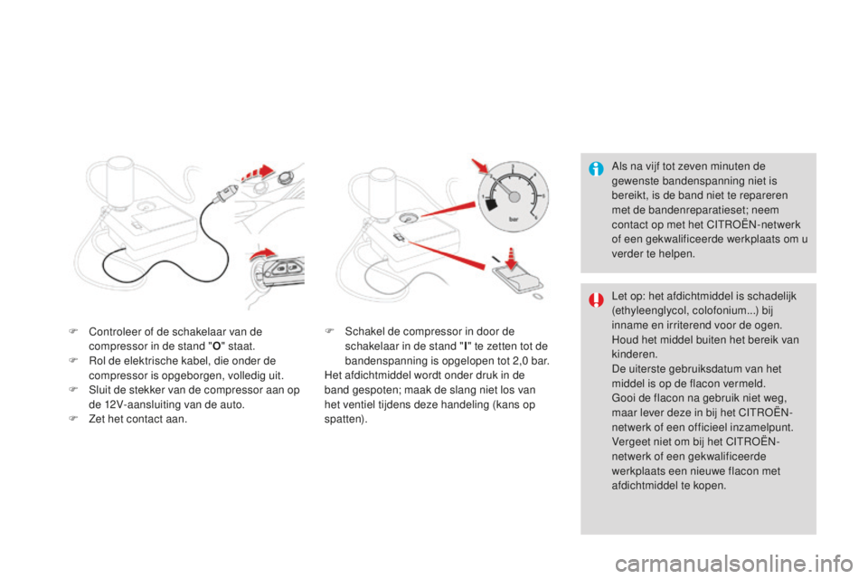 CITROEN DS3 2015 Instructieboekjes (in Dutch) DS3_nl_Chap10_info-pratiques_ed01-2014
Als na vijf tot zeven minuten de
gewenste bandenspanning niet is
bereikt, is de band niet te repareren
met de bandenreparatieset; neem
contact op met het CI
CITROEN DS3 2015 Instructieboekjes (in Dutch) DS3_nl_Chap10_info-pratiques_ed01-2014
Als na vijf tot zeven minuten de
gewenste bandenspanning niet is
bereikt, is de band niet te repareren
met de bandenreparatieset; neem
contact op met het CI