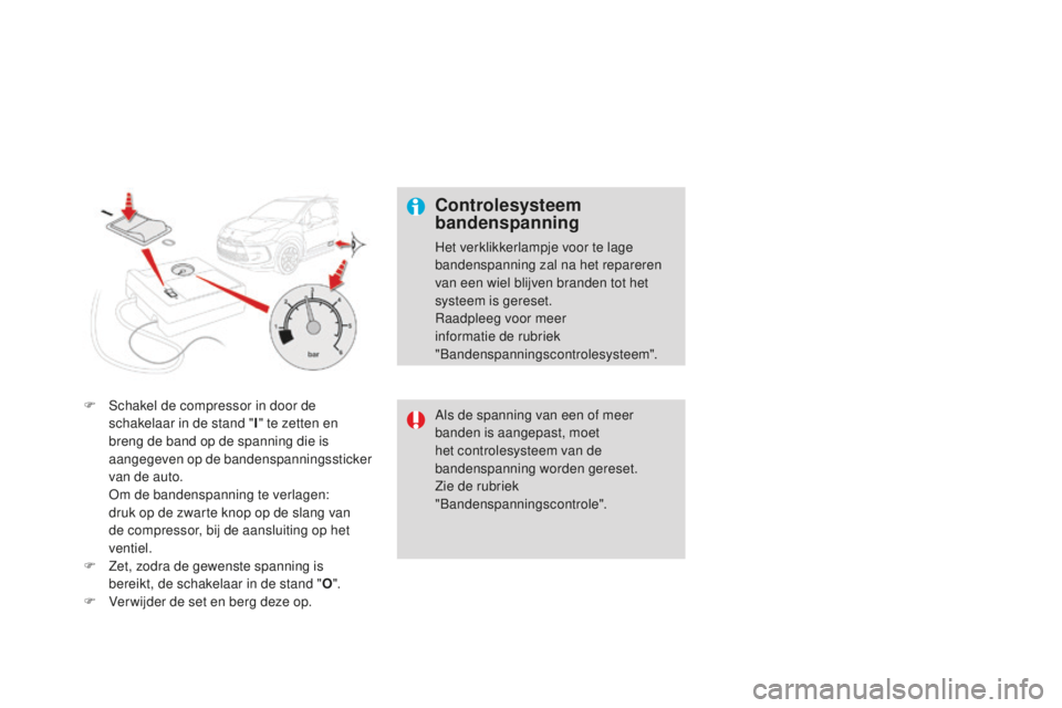 CITROEN DS3 2015 Instructieboekjes (in Dutch) DS3_nl_Chap10_info-pratiques_ed01-2014
F Schakel de compressor in door de schakelaar in de stand " I" te zetten en
breng de band op de spanning die is
aangegeven op de bandenspanningssticker CITROEN DS3 2015 Instructieboekjes (in Dutch) DS3_nl_Chap10_info-pratiques_ed01-2014
F Schakel de compressor in door de schakelaar in de stand " I" te zetten en
breng de band op de spanning die is
aangegeven op de bandenspanningssticker