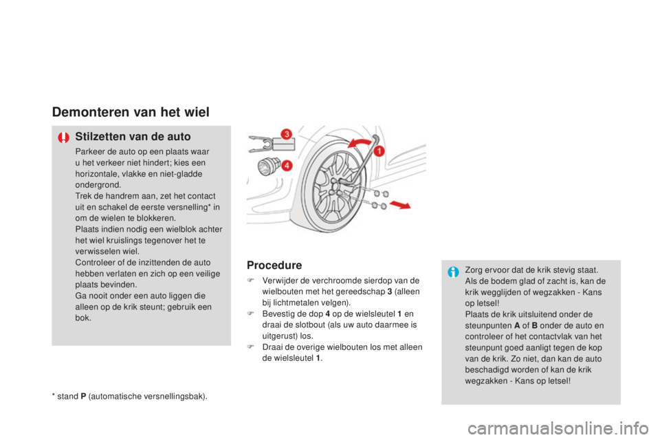 CITROEN DS3 2015 Instructieboekjes (in Dutch) DS3_nl_Chap10_info-pratiques_ed01-2014
Demonteren van het wiel
Stilzetten van de auto
Parkeer de auto op een plaats waar
u het verkeer niet hindert; kies een
horizontale, vlakke en niet-gladde
onde CITROEN DS3 2015 Instructieboekjes (in Dutch) DS3_nl_Chap10_info-pratiques_ed01-2014
Demonteren van het wiel
Stilzetten van de auto
Parkeer de auto op een plaats waar
u het verkeer niet hindert; kies een
horizontale, vlakke en niet-gladde
onde