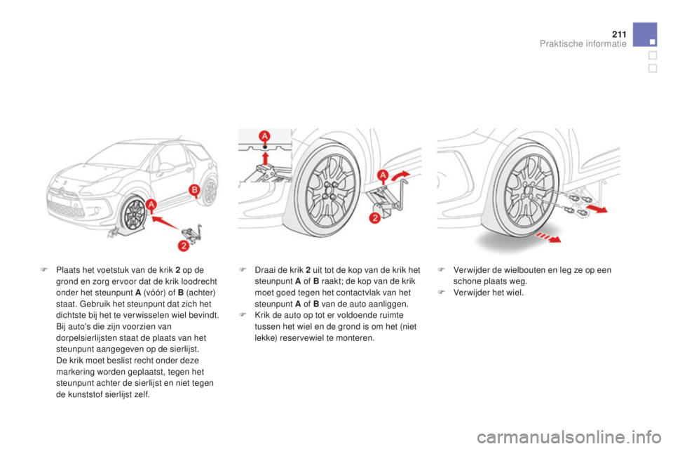 CITROEN DS3 2015 Instructieboekjes (in Dutch) 2 11
DS3_nl_Chap10_info-pratiques_ed01-2014
F Plaats het voetstuk van de krik 2 op de
grond en zorg ervoor dat de krik loodrecht
onder het steunpunt A (vóór) of B (achter)
staat. Gebruik het ste CITROEN DS3 2015 Instructieboekjes (in Dutch) 2 11
DS3_nl_Chap10_info-pratiques_ed01-2014
F Plaats het voetstuk van de krik 2 op de
grond en zorg ervoor dat de krik loodrecht
onder het steunpunt A (vóór) of B (achter)
staat. Gebruik het ste
