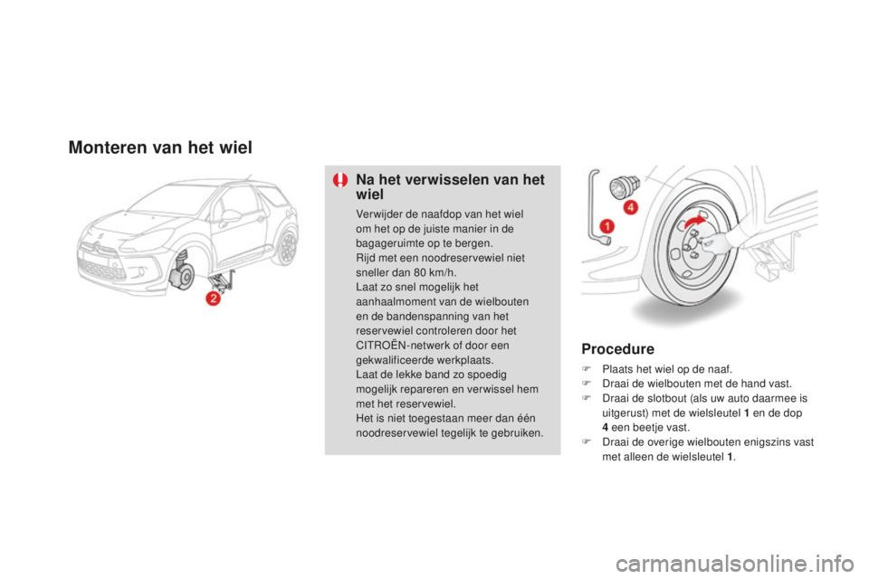 CITROEN DS3 2015 Instructieboekjes (in Dutch) DS3_nl_Chap10_info-pratiques_ed01-2014
Monteren van het wiel
Na het verwisselen van het
wiel
Ver wijder de naafdop van het wiel
om het op de juiste manier in de
bagageruimte op te bergen.
ri
jd met CITROEN DS3 2015 Instructieboekjes (in Dutch) DS3_nl_Chap10_info-pratiques_ed01-2014
Monteren van het wiel
Na het verwisselen van het
wiel
Ver wijder de naafdop van het wiel
om het op de juiste manier in de
bagageruimte op te bergen.
ri
jd met