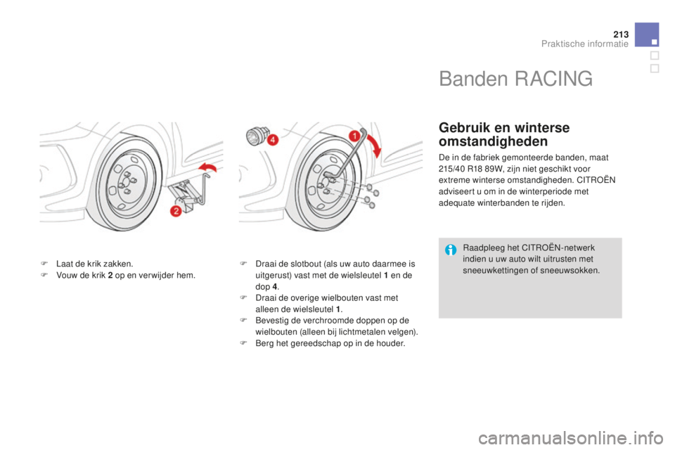 CITROEN DS3 2015 Instructieboekjes (in Dutch) 213
DS3_nl_Chap10_info-pratiques_ed01-2014
F Laat de krik zakken.
F V ouw de krik 2 op en verwijder hem. F
D raai de slotbout (als uw auto daarmee is
uitgerust) vast met de wielsleutel 1 en de
CITROEN DS3 2015 Instructieboekjes (in Dutch) 213
DS3_nl_Chap10_info-pratiques_ed01-2014
F Laat de krik zakken.
F V ouw de krik 2 op en verwijder hem. F
D raai de slotbout (als uw auto daarmee is
uitgerust) vast met de wielsleutel 1 en de