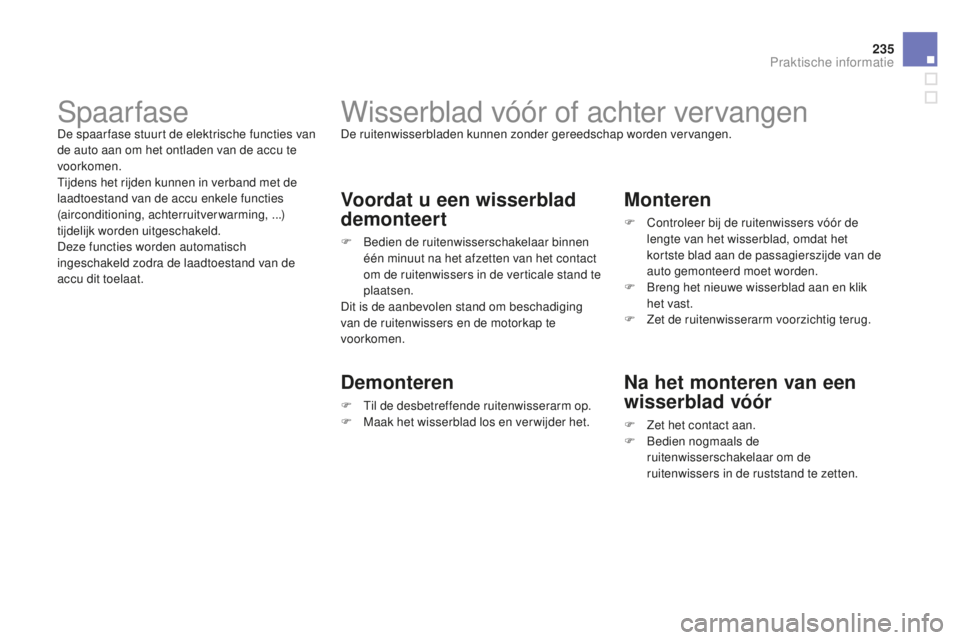 CITROEN DS3 2015  Instructieboekjes (in Dutch) 235
DS3_nl_Chap10_info-pratiques_ed01-2014
Wisserblad vóór of achter vervangenDe ruitenwisserbladen kunnen zonder gereedschap worden vervangen.
Voordat u een wisserblad 
demonteert
F  bedien de ruit