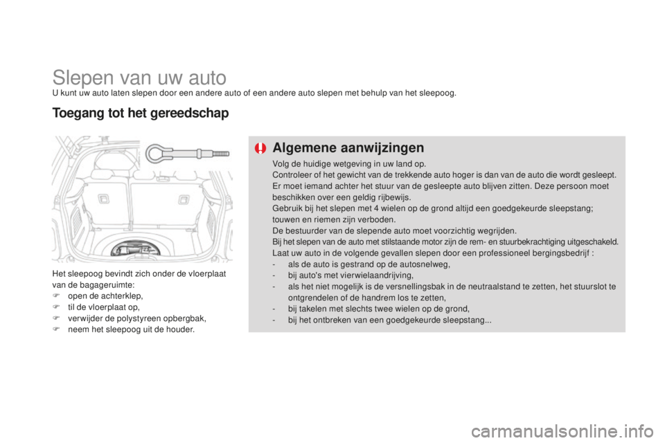 CITROEN DS3 2015  Instructieboekjes (in Dutch) DS3_nl_Chap10_info-pratiques_ed01-2014
Slepen van uw autou kunt uw auto laten slepen door een andere auto of een andere auto slepen met behulp van het sleepoog.
H et sleepoog bevindt zich onder de vlo