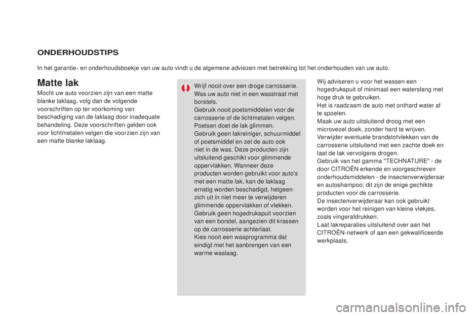 CITROEN DS3 2015 Instructieboekjes (in Dutch) DS3_nl_Chap10_info-pratiques_ed01-2014
Matte lakWij adviseren u voor het wassen een
hogedrukspuit of minimaal een waterslang met
hoge druk te gebruiken.
Het is raadzaam de auto met onthard water af CITROEN DS3 2015 Instructieboekjes (in Dutch) DS3_nl_Chap10_info-pratiques_ed01-2014
Matte lakWij adviseren u voor het wassen een
hogedrukspuit of minimaal een waterslang met
hoge druk te gebruiken.
Het is raadzaam de auto met onthard water af