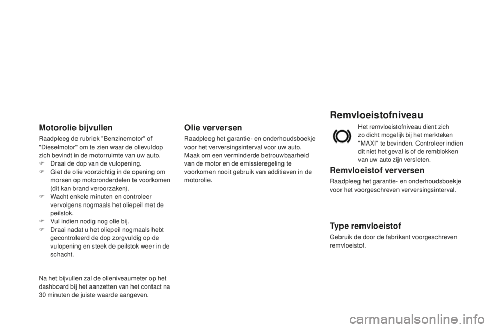 CITROEN DS3 2015 Instructieboekjes (in Dutch) DS3_nl_Chap11_verifications_ed01-2014
Remvloeistofniveau
Remvloeistof ver versen
raadpleeg het garantie- en onderhoudsboekje
v oor het voorgeschreven verversingsinterval.
Type remvloeistof
Gebruik de CITROEN DS3 2015 Instructieboekjes (in Dutch) DS3_nl_Chap11_verifications_ed01-2014
Remvloeistofniveau
Remvloeistof ver versen
raadpleeg het garantie- en onderhoudsboekje
v oor het voorgeschreven verversingsinterval.
Type remvloeistof
Gebruik de