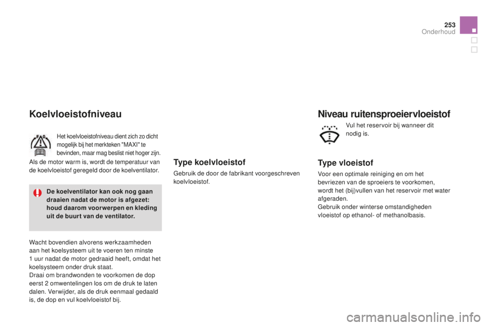 CITROEN DS3 2015 Instructieboekjes (in Dutch) 253
DS3_nl_Chap11_verifications_ed01-2014
Type koelvloeistof
Gebruik de door de fabrikant voorgeschreven
koelvloeistof.
Koelvloeistofniveau
Het koelvloeistofniveau dient zich zo dicht
mogelijk bij h CITROEN DS3 2015 Instructieboekjes (in Dutch) 253
DS3_nl_Chap11_verifications_ed01-2014
Type koelvloeistof
Gebruik de door de fabrikant voorgeschreven
koelvloeistof.
Koelvloeistofniveau
Het koelvloeistofniveau dient zich zo dicht
mogelijk bij h