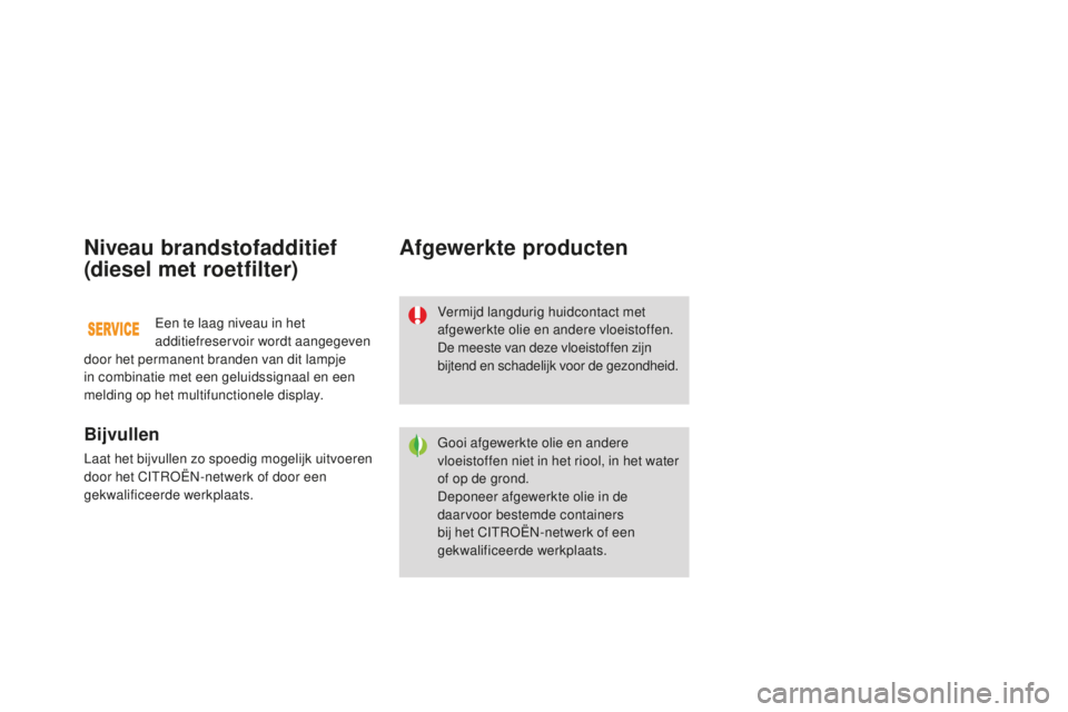 CITROEN DS3 2015 Instructieboekjes (in Dutch) DS3_nl_Chap11_verifications_ed01-2014
Niveau brandstofadditief
(diesel met roetfilter)
Bijvullen
Laat het bijvullen zo spoedig mogelijk uitvoeren
door het CItroËn- netwerk of door een
gekwalificee CITROEN DS3 2015 Instructieboekjes (in Dutch) DS3_nl_Chap11_verifications_ed01-2014
Niveau brandstofadditief
(diesel met roetfilter)
Bijvullen
Laat het bijvullen zo spoedig mogelijk uitvoeren
door het CItroËn- netwerk of door een
gekwalificee