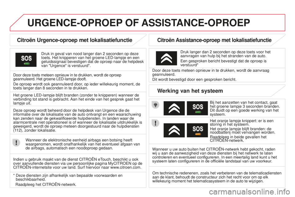 CITROEN DS3 2015  Instructieboekjes (in Dutch) DS3_nl_Chap13a_btA_ed01-2014
URGENCE-OPROEP OF  A SSISTANCE - OPROEP
Citroën Urgence-oproep met lokalisatiefunctie
Druk in geval van nood langer dan 2 seconden op deze 
toets. Het knipperen van het g