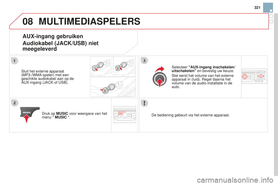 CITROEN DS3 2015 Instructieboekjes (in Dutch) 08
321
DS3_nl_Chap13b_rt6-2-8_ed01-2014
MULTIMEDIASPELERS
AUX-ingang gebruiken
Audiokabel (JACK/USB) niet
meegeleverd
Sluit het externe apparaat
(MP3-/WMA-speler) met een
geschikte audiokabel aan CITROEN DS3 2015 Instructieboekjes (in Dutch) 08
321
DS3_nl_Chap13b_rt6-2-8_ed01-2014
MULTIMEDIASPELERS
AUX-ingang gebruiken
Audiokabel (JACK/USB) niet
meegeleverd
Sluit het externe apparaat
(MP3-/WMA-speler) met een
geschikte audiokabel aan