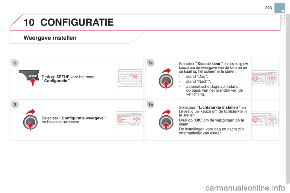 CITROEN DS3 2015 Instructieboekjes (in Dutch) 10
323
DS3_nl_Chap13b_rt6-2-8_ed01-2014
CONFIGURATIE
Druk op SETUP voor het menu
" Configuratie ".Selecteer " Kies de kleur " en bevestig uw
keuze om de weergave van de kleuren en
CITROEN DS3 2015 Instructieboekjes (in Dutch) 10
323
DS3_nl_Chap13b_rt6-2-8_ed01-2014
CONFIGURATIE
Druk op SETUP voor het menu
" Configuratie ".Selecteer " Kies de kleur " en bevestig uw
keuze om de weergave van de kleuren en