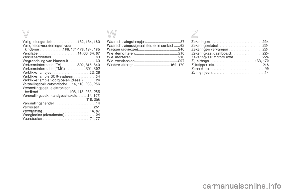 CITROEN DS3 2015 Instructieboekjes (in Dutch) DS3_nl_Chap14_index-recherche_ed01-2014
Zekeringen .................................................... 224
Zekeringentabel ............................................ 224
Zekeringen vervangen
.. CITROEN DS3 2015 Instructieboekjes (in Dutch) DS3_nl_Chap14_index-recherche_ed01-2014
Zekeringen .................................................... 224
Zekeringentabel ............................................ 224
Zekeringen vervangen
..