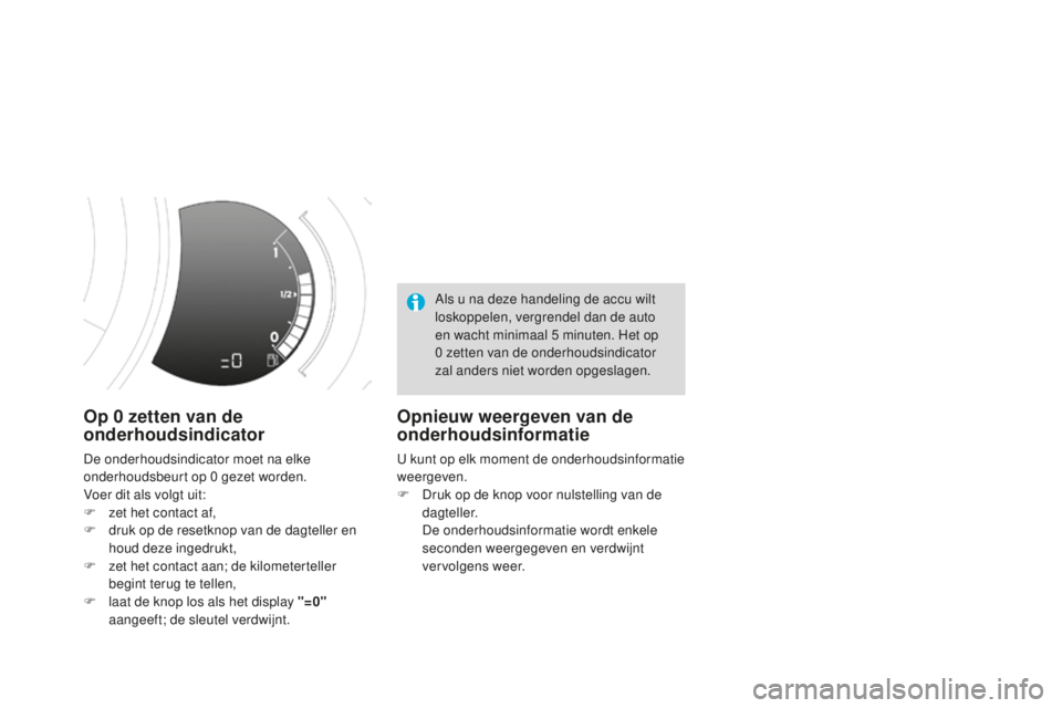 CITROEN DS3 2015  Instructieboekjes (in Dutch) DS3_nl_Chap01_controle-de-marche_ed01-2014
Op 0 zetten van de 
o nderhoudsindicator
De onderhoudsindicator moet na elke 
onderhoudsbeurt op 0 
gezet worden.
Voer dit als volgt uit:
F
 
zet
  het conta