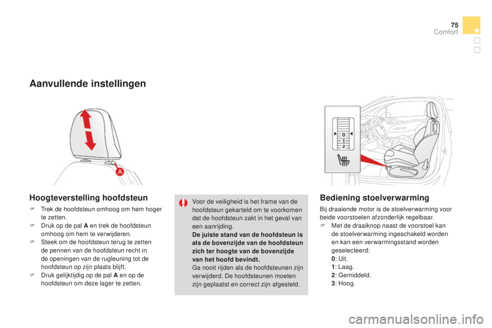 CITROEN DS3 2015 Instructieboekjes (in Dutch) 75
DS3_nl_Chap04_confort_ed01-2014
Aanvullende instellingen
Hoogteverstelling hoofdsteun
F trek de hoofdsteun omhoog om hem hoger te zetten.
F
D
ruk op de pal A en trek de hoofdsteun
omhoog om he CITROEN DS3 2015 Instructieboekjes (in Dutch) 75
DS3_nl_Chap04_confort_ed01-2014
Aanvullende instellingen
Hoogteverstelling hoofdsteun
F trek de hoofdsteun omhoog om hem hoger te zetten.
F
D
ruk op de pal A en trek de hoofdsteun
omhoog om he