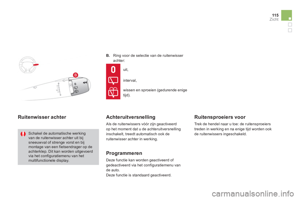 CITROEN DS3 2014  Instructieboekjes (in Dutch) 115
Zicht
B.     Ring voor de selectie van de ruitenwisser achter:
Ruitenwisser achter 
 Schakel de automatische werkingvan de ruitenwisser achter uit bij sneeuwval of strenge vorst en bij montage van